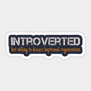 Introverted But Willing to Discuss Baptismal Regeneration Sticker